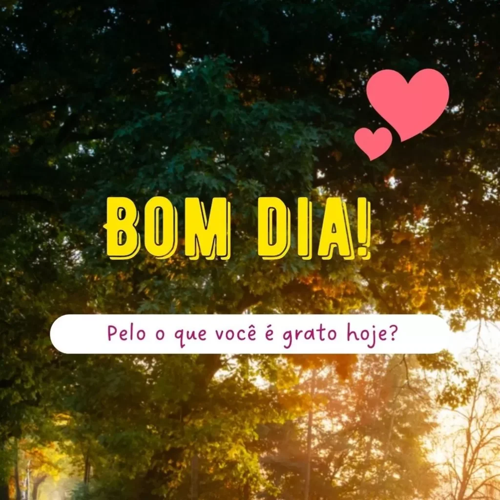 Mensagem de bom dia com tema de gratidão: cena da natureza com frase inspiradora 'Pelo o que você é grato hoje?' e corações rosa.